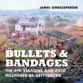 thumbnail image 1 of Bullets and Bandages: The Aid Stations and Field Hospitals at Gettysburg, (Hardcover), 1 of 7