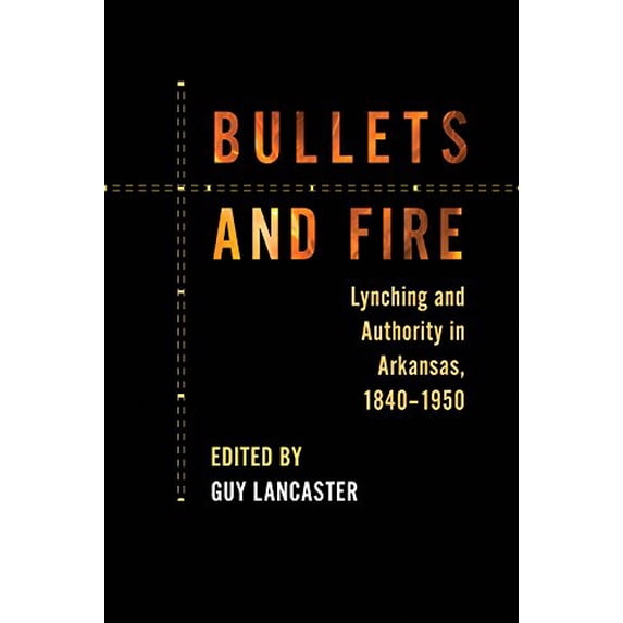 Pre-Owned Bullets and Fire: Lynching and Authority in Arkansas, 1840-1950 Paperback