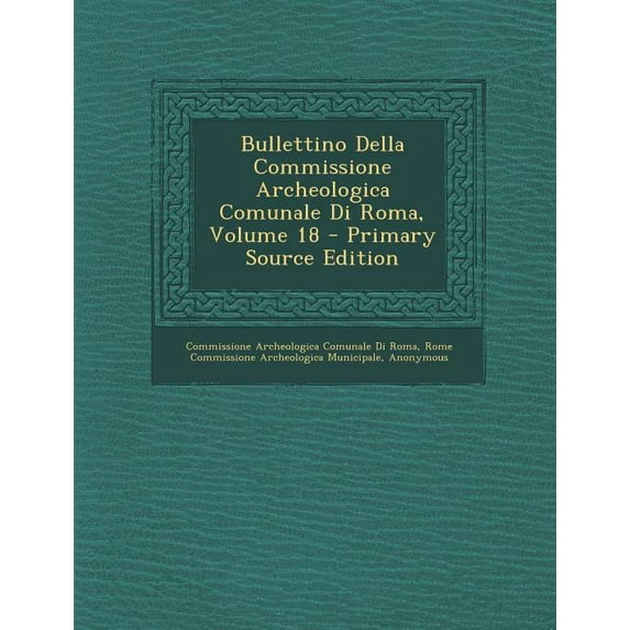 Bullettino Della Commissione Archeologica Comunale Di Roma, Volume 18 (Paperback)