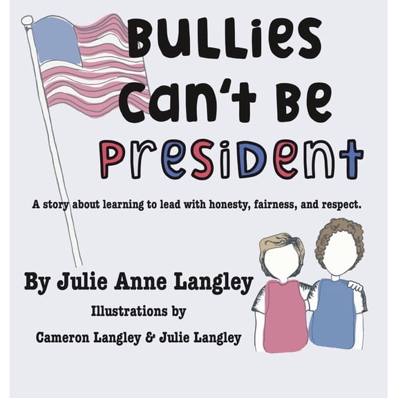 Bullies Can't Be President: A story about learning to lead with honesty, fairness, and respect., (Hardcover)