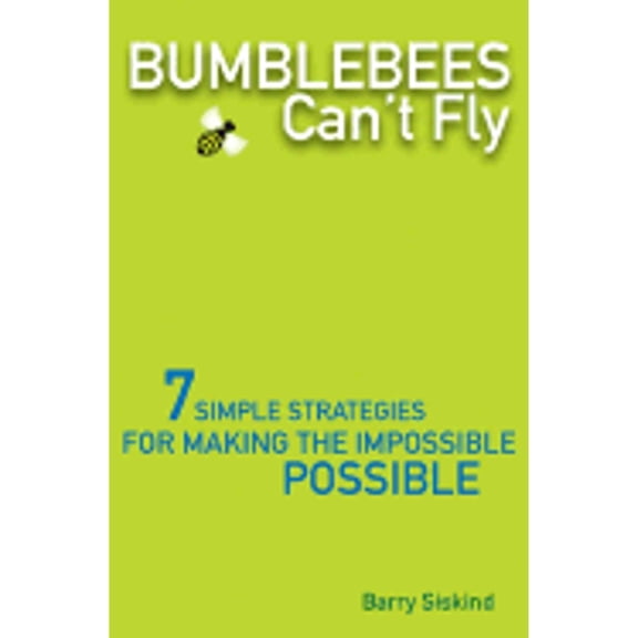 Pre-Owned Bumblebees Can't Fly: Seven Simple Strategies for Making the Impossible Possible (Hardcover) by Barry Siskind