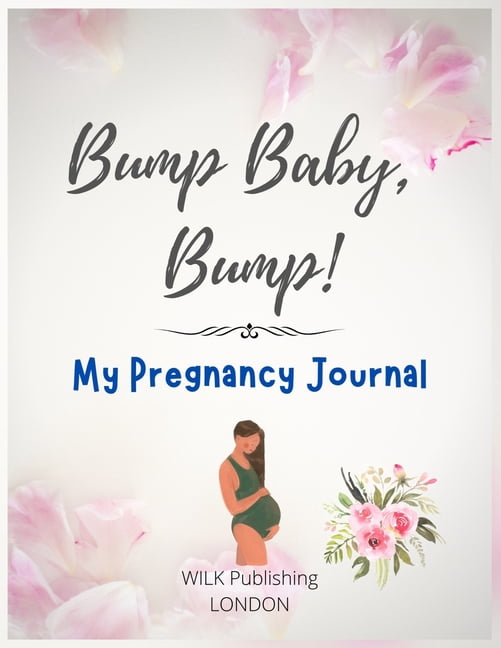 Bump Baby, Bump! My Pregnancy Journal : Proudly Present This Charming And Lovingly Designed Book To Capture Every Precious Moment Of Your And Your Baby's Journey (Paperback)