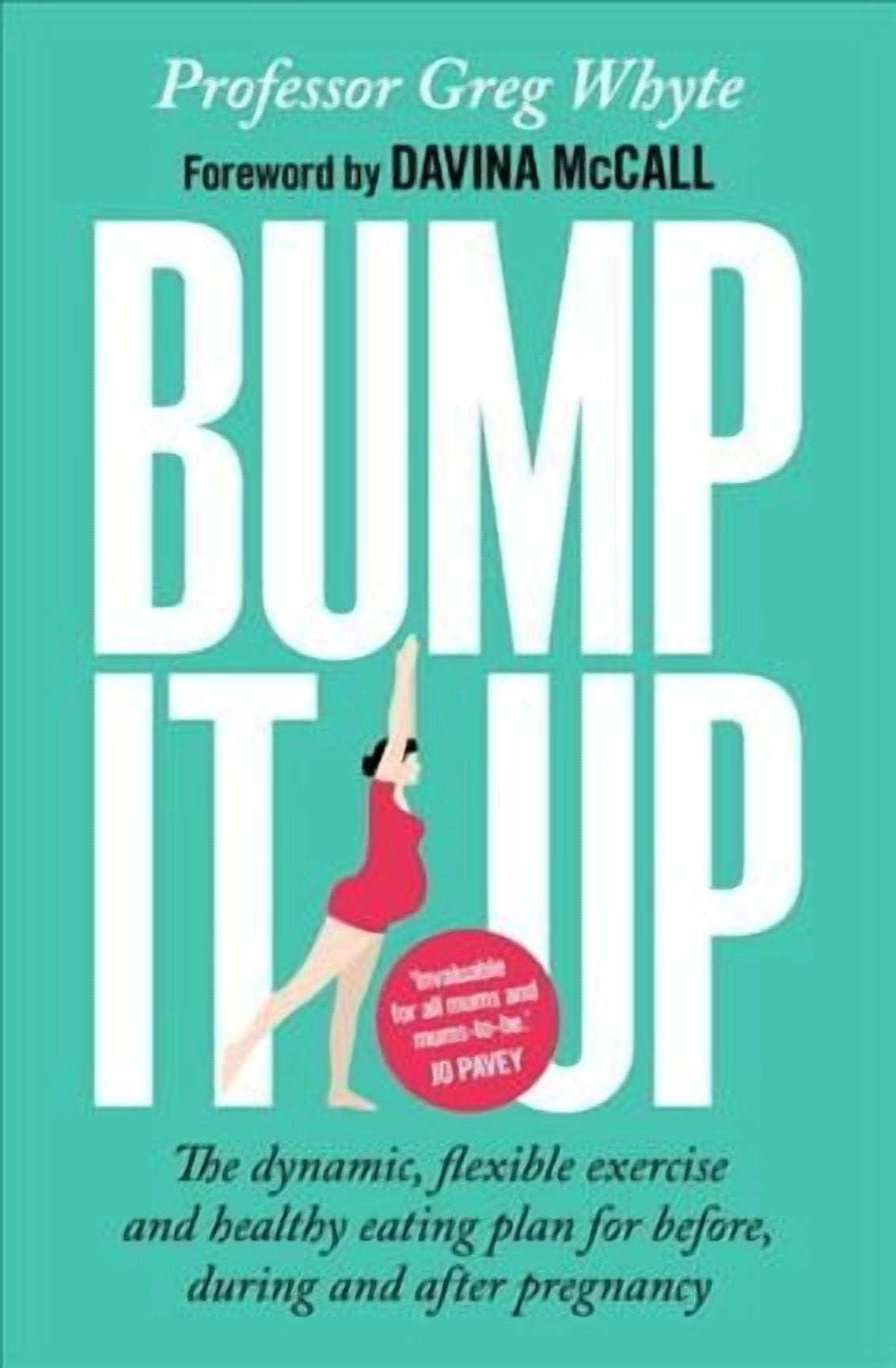 Bump It Up : The Dynamic, Flexible Exercise and Healthy Eating Plan for Before, During and After Pregnancy