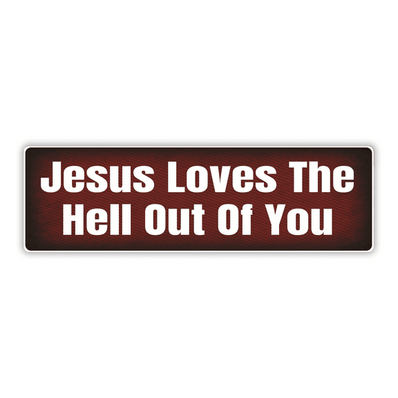 Bumper Sticker: JESUS Love The HELL Out Of You, Faith, Religion, Christain, Jesus Is Life, Savior 10"x3"