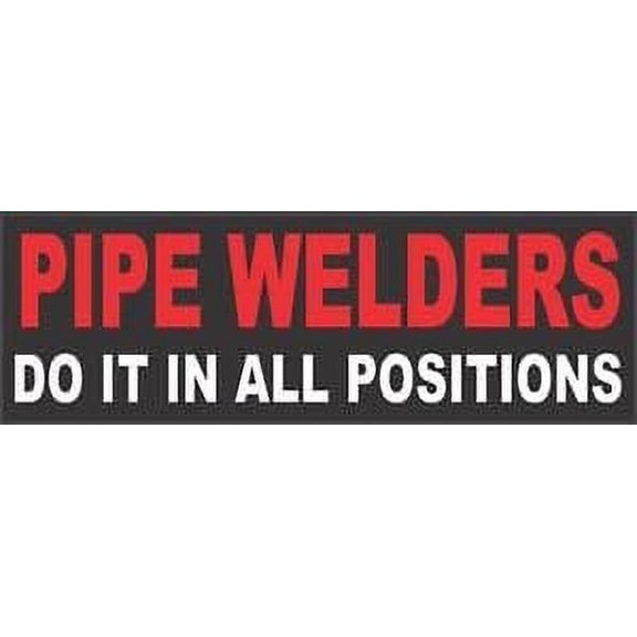 Bumper Sticker ,pipe Welders Do It In All Positions - Sticker Graphic - Construction Toolbox, Hardhat, Lunchbox, Helmet, Mechanic & More