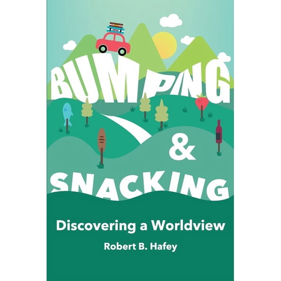 Bumping Snacking: Discovering a Worldview Paperback 0999103237 9780999103234 Robert B. Hafey