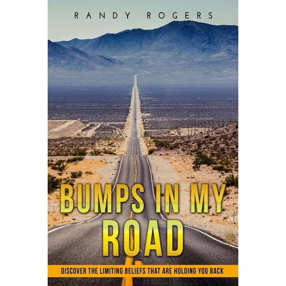 Bumps in my road: Overcoming limiting beliefs Paperback 198405869X 9781984058690 Mr Randy Rogers