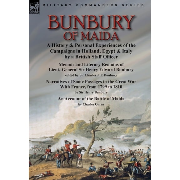 Bunbury of Maida: a History & Personal Experiences of the Campaigns in Holland, Egypt & Italy by a British Staff Officer, (Hardcover)