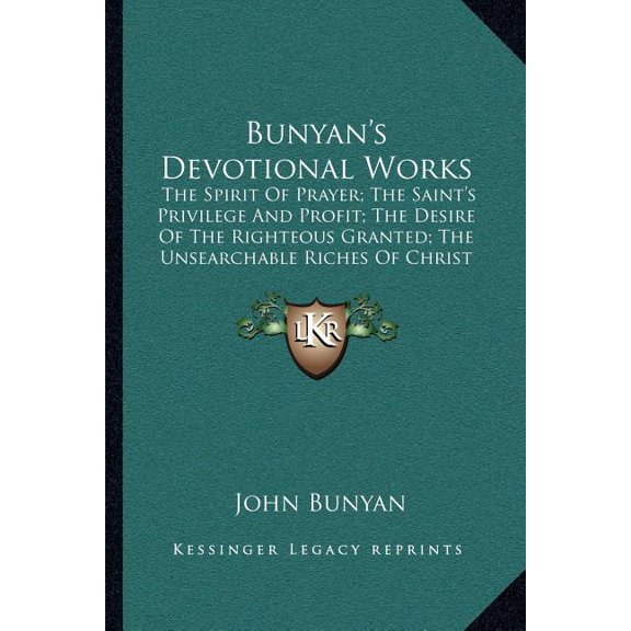 Bunyan's Devotional Works : The Spirit Of Prayer; The Saint's Privilege And Profit; The Desire Of The Righteous Granted; The Unsearchable Riches Of Christ And Paul's Departure And Crown (Paperback)