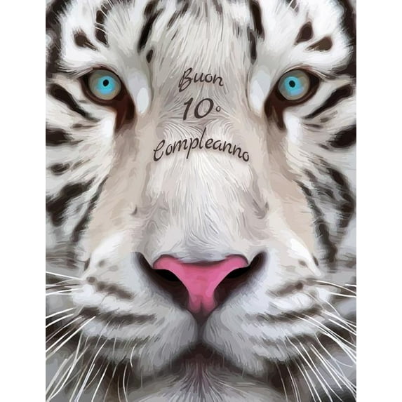 Buon 10o Compleanno: Libro di compleanno a tema tigre bianca che può essere usato come diario o quaderno. Meglio di una compleanno carta! (Paperback)
