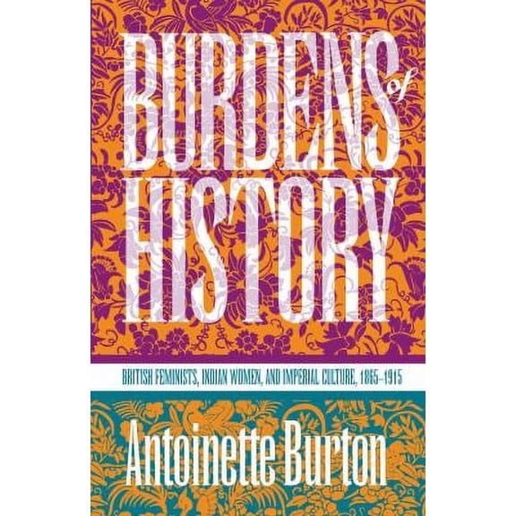 Pre-Owned Burdens of History: British Feminists, Indian Women, and Imperial Culture, 1865-1915 (Paperback) 0807844713 9780807844717