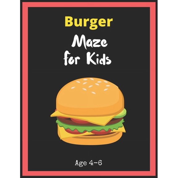 Burger Maze For Kids Age 4-6: Maze Activity Book for Kids. Great for Developing Problem Solving Skills, Spatial Awarenes