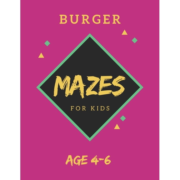 Burger Mazes For Kids Age 4-6: 40 Brain-bending Challenges, An Amazing Maze Activity Book for Kids, Best Maze Activity B