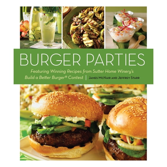 Pre-Owned Burger Parties : Recipes from Sutter Home Winery's Build a Better Burger Contest