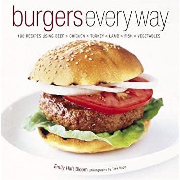 Pre-Owned Burgers Every Way: 100 Recipes Using Beef, Chicken, Turkey, Lamb, Fish, and Vegetables (Hardcover) 158479352X 9781584793526