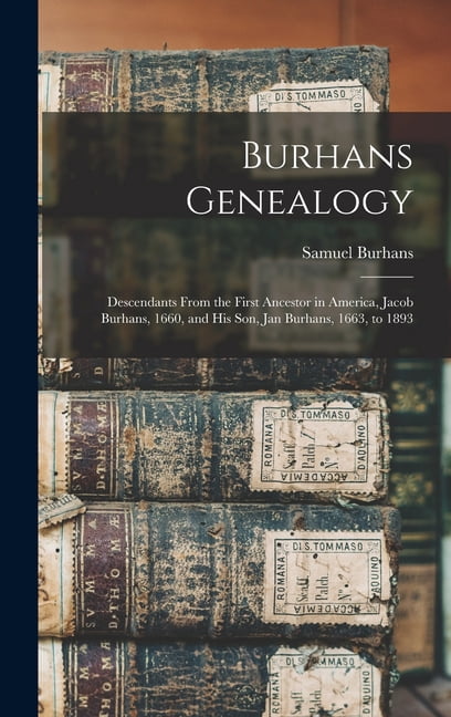 Burhans Genealogy: Descendants From the First Ancestor in America, Jacob Burhans, 1660, and his son, Jan Burhans, 1663, to 1893 (Hardcover)