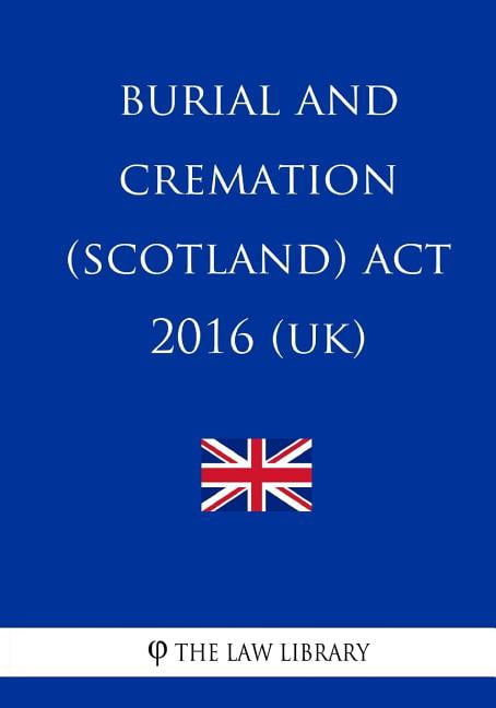 Burial and Cremation (Scotland) Act 2016 (UK) (Paperback)