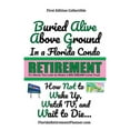 thumbnail image 1 of Buried Alive Above Ground in a Florida Condo - How Not to Wake Up, Watch TV and Wait to Die: Retirement Planner, Organiz, (Paperback), 1 of 1