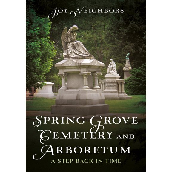 Buried America Spring Grove Cemetery and Arboretum: A Step Back in Time, (Paperback)