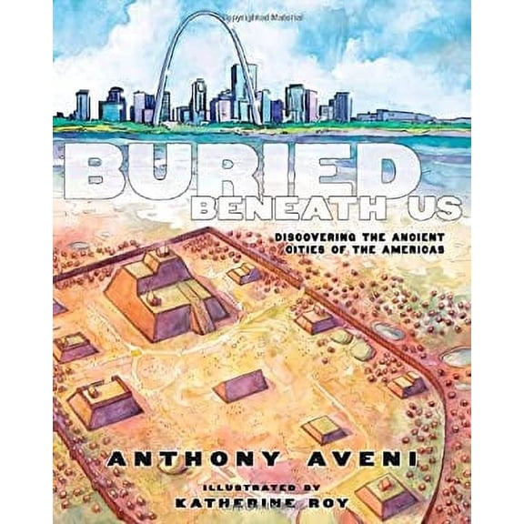 Pre-Owned Buried Beneath Us: Discovering the Ancient Cities of the Americas (Hardcover) 1596435674 9781596435674
