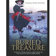 Buried Treasure A Collection of Strange Mysteries, Golden Legends, and Lucky Finds in the Search for Hidden Wealth Paperback