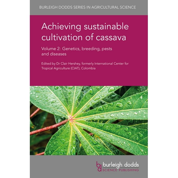 Burleigh Dodds Agricultural Science Achieving Sustainable Cultivation of Cassava Volume 2: Genetics, Breeding, Pests and Diseases, Book 21, (Hardcover)