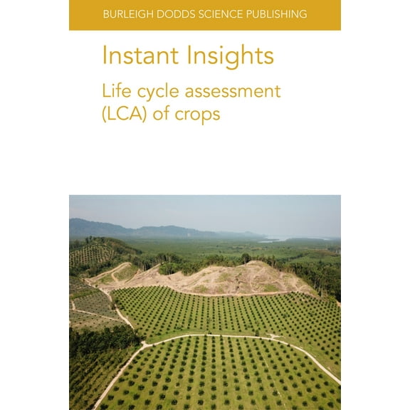 Burleigh Dodds Science: Instant Insights Instant Insights: Life Cycle Assessment (Lca) of Crops, Book 42, (Paperback)