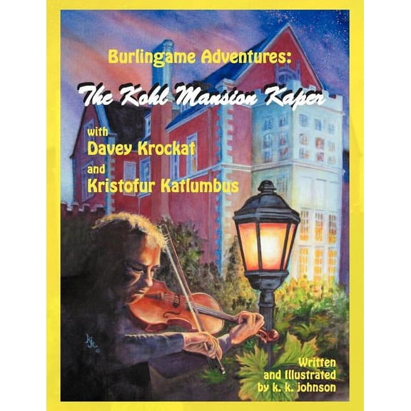 Burlingame Adventures: The Kohl Mansion Kaper with Davey Krockat and Kristofur Katlumbus (Paperback) by K K Johnson