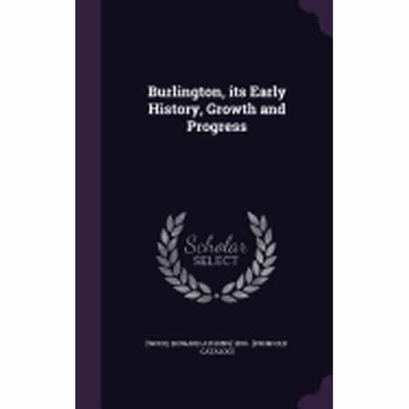 Burlington, its Early History, Growth and Progress (Hardcover)