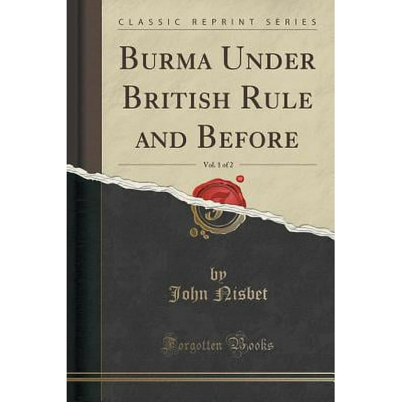 Burma Under British Rule and Before, Vol. 1 of 2 (Classic Reprint)