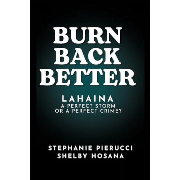 Pre-Owned Burn Back Better - Lahaina: A perfect storm or a perfect crime? (Paperback) 196257802X 9781962578028