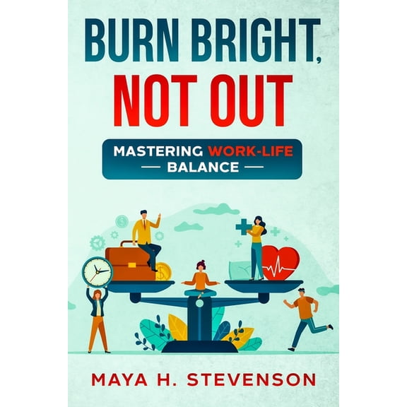 Burn Bright, Not Out: Mastering Work-Life Balance, (Paperback)