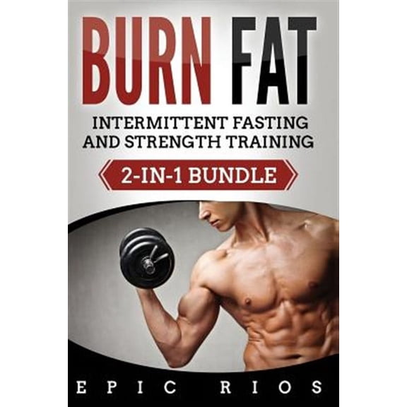 Burn Fat: Intermittent Fasting and Strength Training (2-IN-1 Bundle) (Paperback)