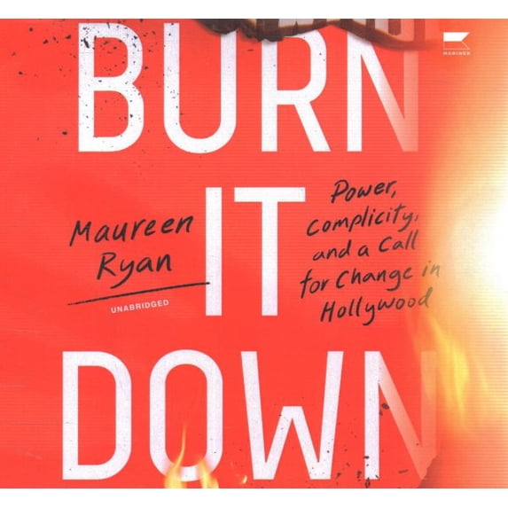 Burn It Down : Power, Complicity, and a Call for Change in Hollywood; Library Edition