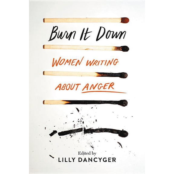 Burn It Down: Women Writing about Anger, (Hardcover)