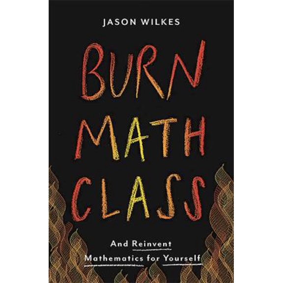 Pre-Owned Burn Math Class: And Reinvent Mathematics for Yourself (Hardcover) 0465053734 9780465053735