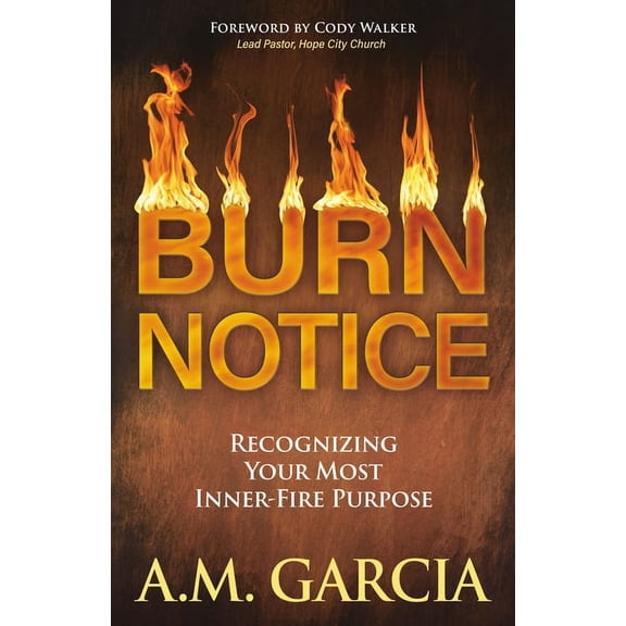 Burn Notice: Recognizing Your Most Inner-Fire Purpose, (Paperback)