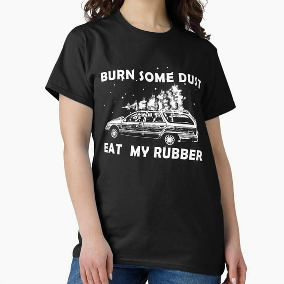 Burn Some Dust, Eat My Rubber Funny Christmas Vacation Holiday Movie Quote Fun G23704 Unisex T-Shirt, Up to Size 5XL