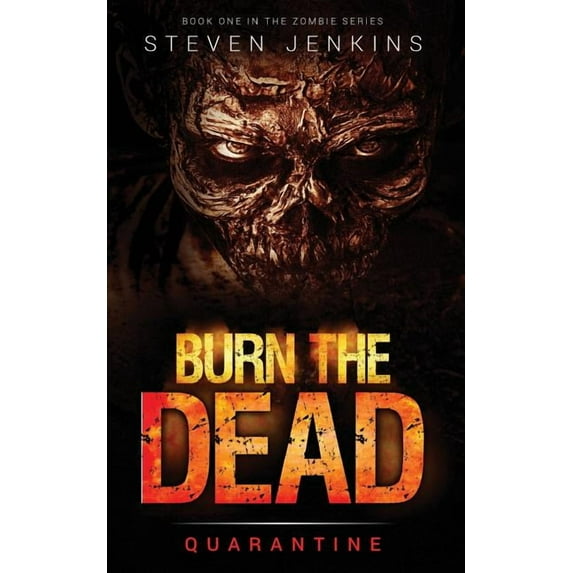 Burn The Dead: Quarantine (Book One In The Zombie Saga)