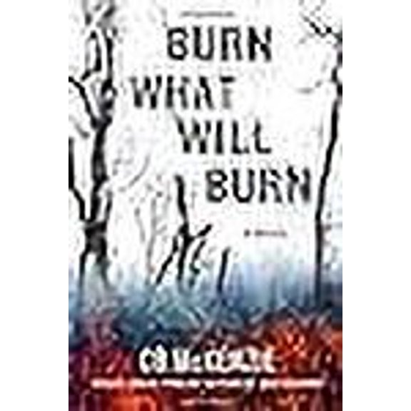 Burn What Will Burn: A Novel