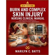 Burn and Complex Skin Injury Nursing Clinical Manual Initial Assessment, Fluid Management, Wound Care, Infection Preven, Paperback