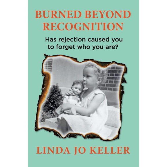 Burned Beyond Recognition: Has rejection caused you to forget who you are? (Paperback)