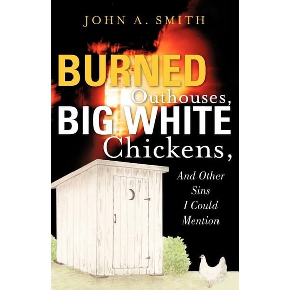 Burned Outhouses, Big White Chickens, And Other Sins I Could Mention, (Paperback)