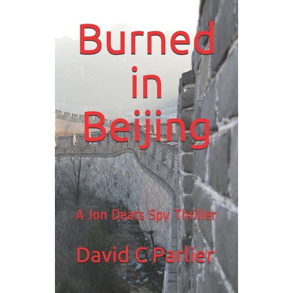 Burned in Beijing: A Jon Deats Spy Thriller (Paperback)
