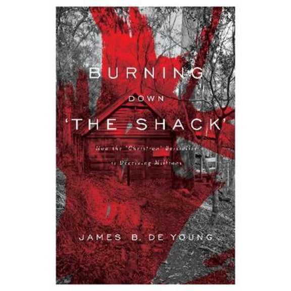 Pre-Owned Burning Down "The Shack": How the "Christian" Bestseller Is Deceiving Millions (Paperback) by James B de Young