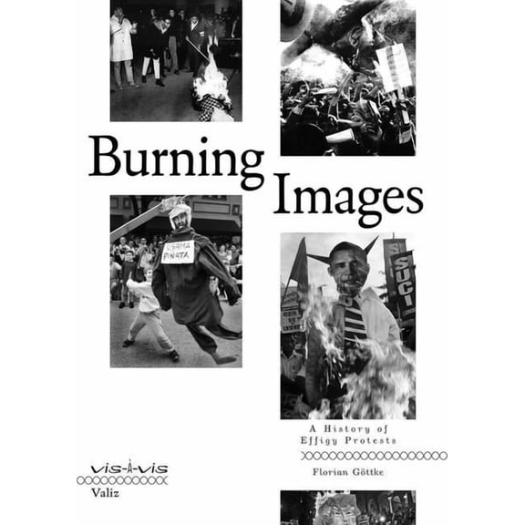 Burning Images: A History of Effigy Protests, (Paperback)