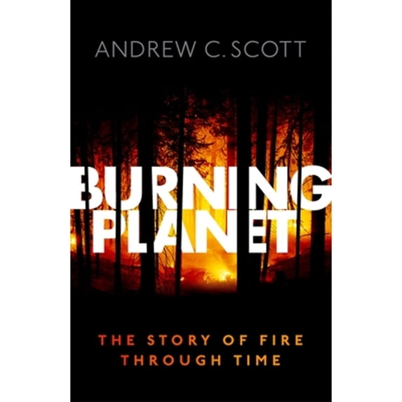 Pre-Owned Burning Planet: The Story of Fire Through Time (Hardcover) 0198734840 9780198734840