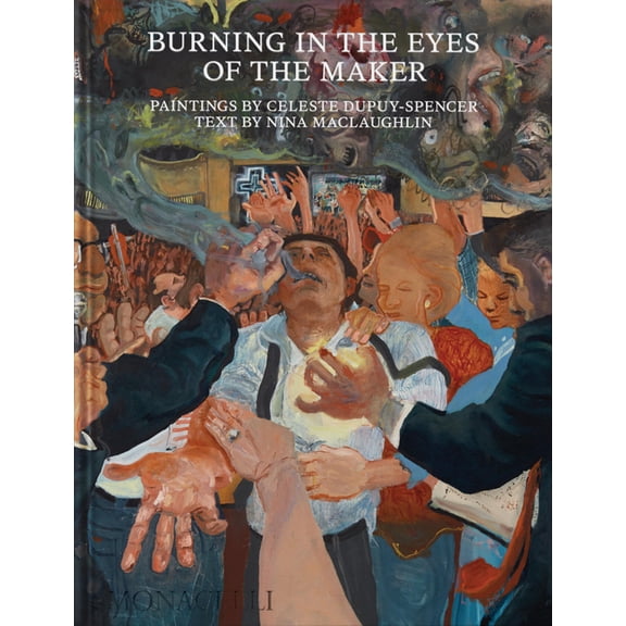 Burning in the Eyes of the Maker: Celeste Dupuy-Spencer, (Hardcover)