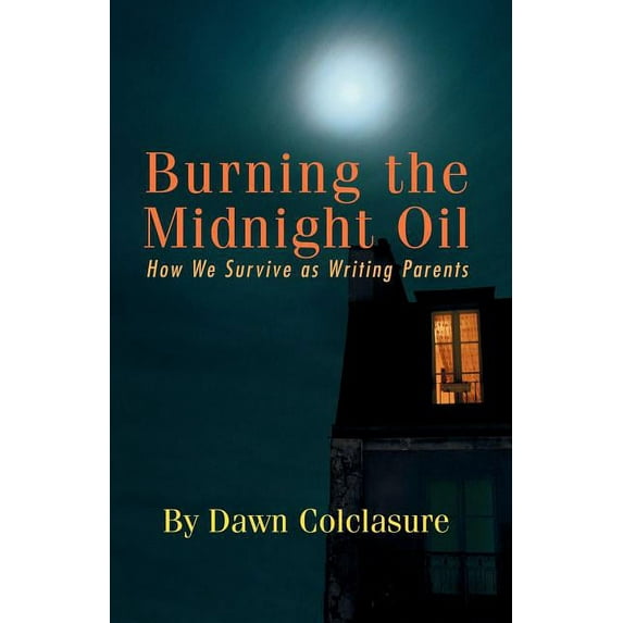 Burning the Midnight Oil: How We Survive as Writing Parents (Paperback)