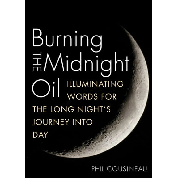 Burning the Midnight Oil : Illuminating Words for the Long Night's Journey Into Day (Paperback)